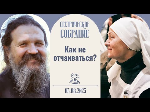Видео: Нет тупиков, а есть преодоление. Сестрическое собрание с о. Андреем 03.08.2025
