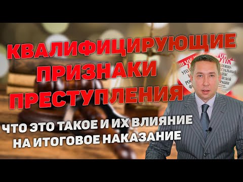 Видео: Квалифицирующие признаки состава преступления. Основания вменения и влияние на наказание.