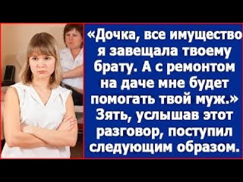 Видео: Дочка, имущество я твоему брату завещала, а ремонтом на даче мне будет помогать твой муж
