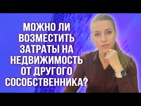 Видео: Как взыскать с другого сособственника вложения в неотделимые улучшения? Онлайн консультация! #доли
