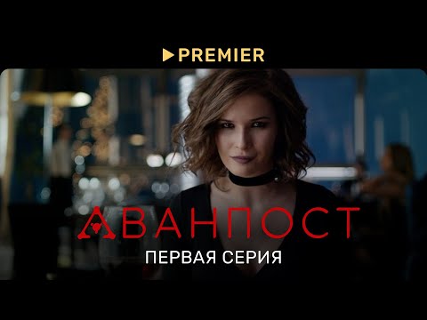 Видео: Аванпост (версия 16+) | Первая серия | PREMIER