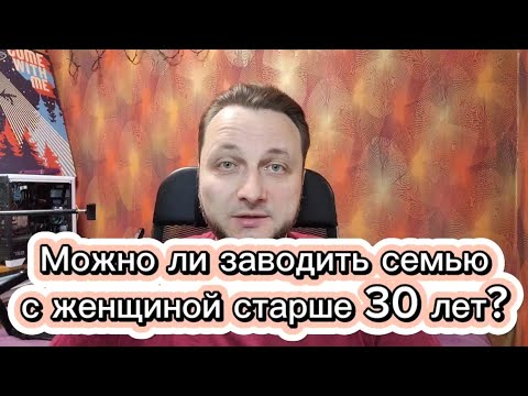 Видео: Стоит ли жениться на женщине старше 30 лет?