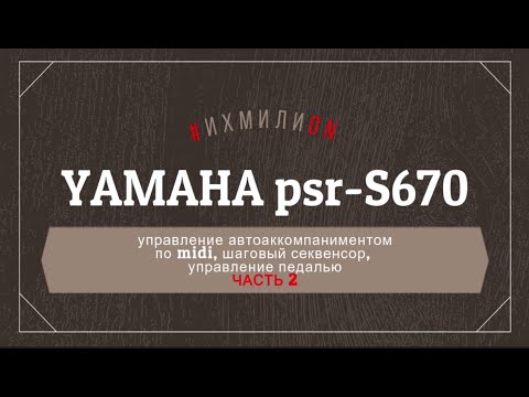 Видео: Yamaha PSR-S670 Часть 2 (практическое руководство), управление MIDI, шаговый секвенсор, педаль.