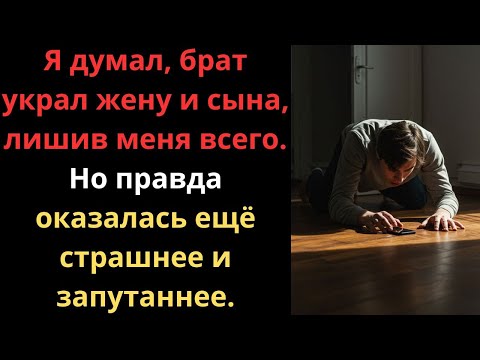 Видео: Я думал, брат украл жену и сына, лишив меня всего. Но правда оказалась ещё страшнее и запутаннее.