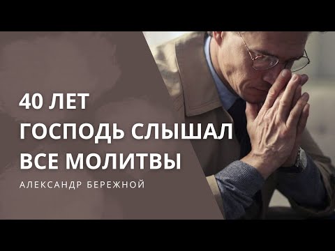 Видео: 40 лет Господь слышал все молитвы | Александр Бережной