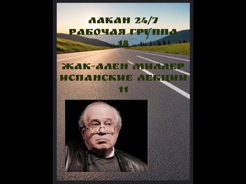 Видео: 18я встреча Рабочей группы Лакан 24/7 - чтение Испанских лекций Миллера 11 - ведущая Ксения Каган