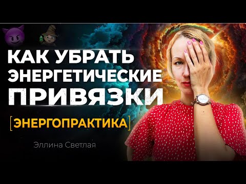 Видео: Как убрать энергетические привязки. ЭНЕРГОПРАКТИКА - очистить себя от негатива | Эллина Светлая