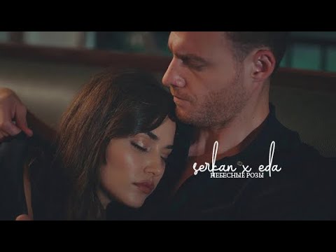 Видео: ❖ небесные розы; serkan x eda