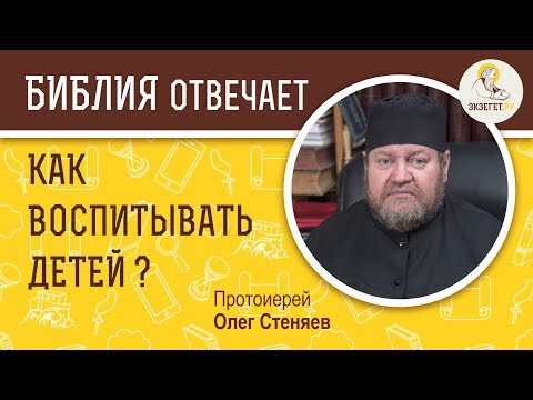 Видео: Как воспитывать детей?  Библия отвечает. Протоиерей Олег Стеняев
