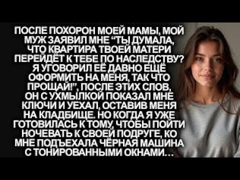 Видео: “Я уговорил твою мать давно ещё оформить на меня её квартиру, так что прощай!”, заявил мой муж…