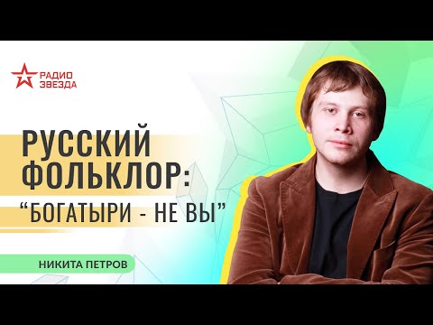 Видео: Никита Петров. Русский фольклор: "Богатыри - не вы"... Лекции на радио ЗВЕЗДА
