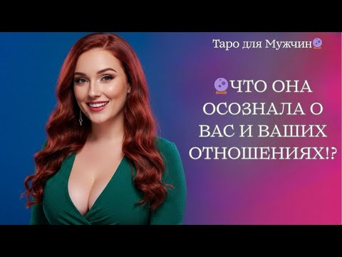 Видео: 🔮ЧТО ОНА ПОНЯЛА ПРО ВАШИ ОТНОШЕНИЯ И ВАС!? 😳ДА УЖ… таро для мужчин 