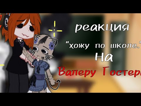 Видео: реакция «хожу по школе.» на Валеру Гостера.{Valera Chosther.} •Чит.опис.•