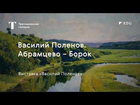 Видео: Василий Поленов. Абрамцево — Борок / #TretyakovEDU