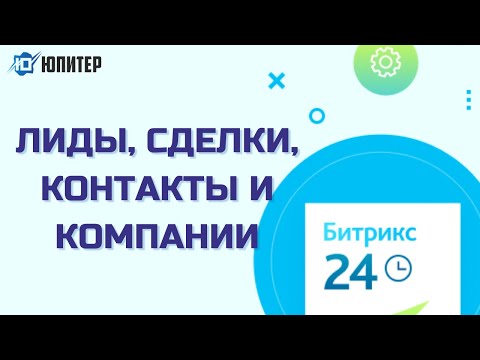 Видео: Битрикс 24. Сущности CRM: лиды, сделки, контакты и компании