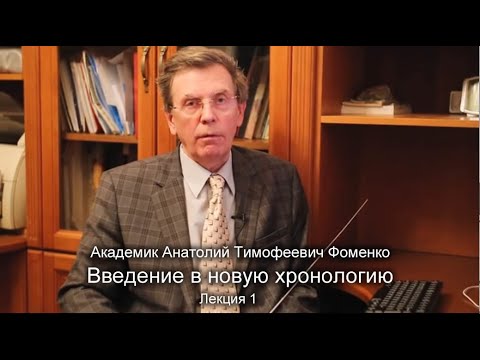 Видео: А.Т. Фоменко. Введение в новую хронологию. Лекция 1