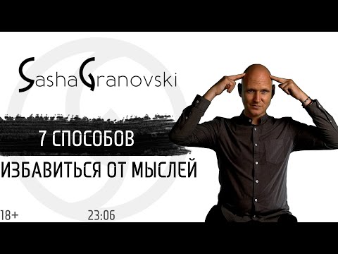 Видео: 7-мь способов, как избавиться от мыслей и страхов | теория из 6го занятия | Саша Грановский
