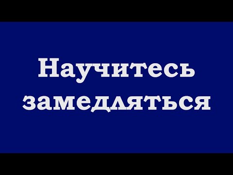 Видео: Научитесь замедляться