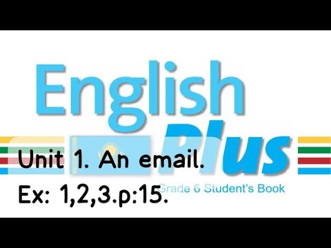 Видео: English Plus 6gr. Unit 1. An email. Ex:1,2,3. p:15. Student's Book.            Ағылшын тілі 6 сынып.