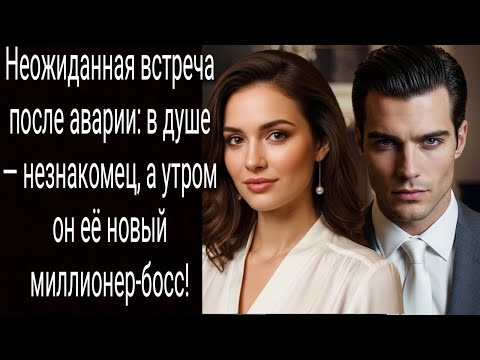 Видео: Неожиданная встреча после аварии: в душе — незнакомец, а утром он её новый миллионер-босс!