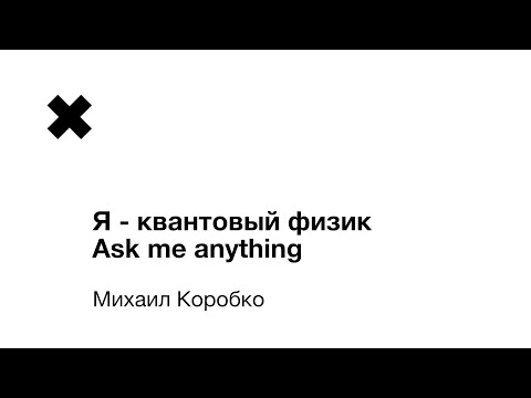 Видео: Михаил Коробко - Я - квантовый физик. Ask me anything