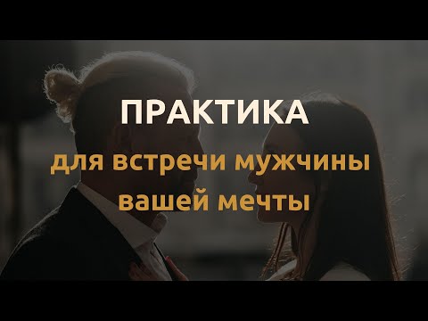 Видео: Практика для встречи мужчины вашей мечты