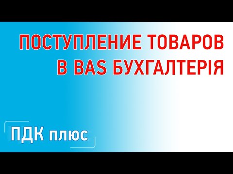 Видео: Поступление товаров в BAS Бухгалтерія