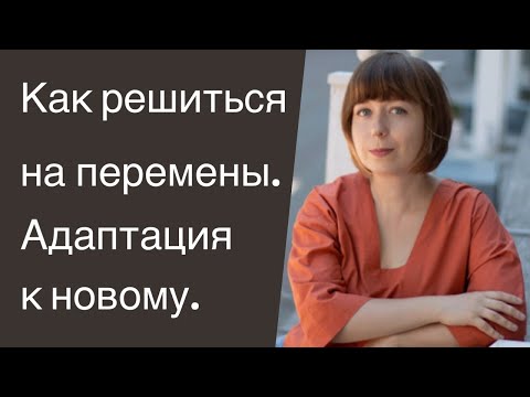 Видео: Как решиться на перемены. Адаптация к новому. Как изменить жизнь.