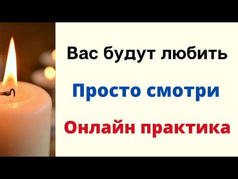 Видео: Вас будут любить. Просто смотри. | Онлайн практика