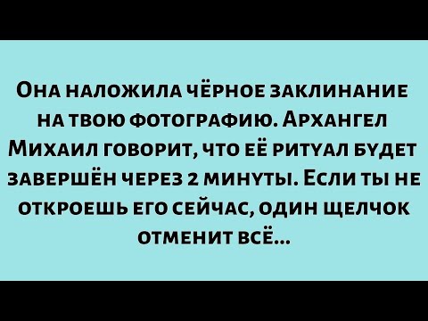 Видео: Она наложила чёрное заклинание на твою фотографию. Архангел Михаил говорит, что её ритуал...