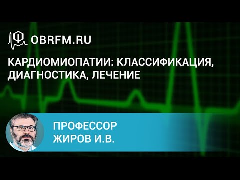 Видео: Профессор Жиров И.В.: Кардиомиопатии: классификация, диагностика, лечение