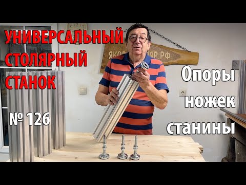 Видео: Выпуск 126. Опоры ножек станины. Универсальный столярный станок. ч. 2