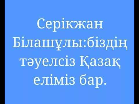 Видео: Серікжан Білашұлы:біздің тəуелсіз қазақ еліміз бар.