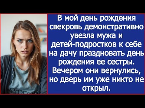 Видео: В мой день рождения свекровь увезла мужа и детей-подростков к себе на дачу. Домой они уже не попали