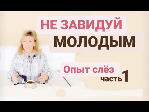 Видео: Не завидуй молодым  Опыт слёз ч 1