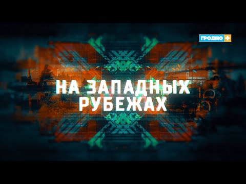 Видео: На западных рубежах. Выпуск 34