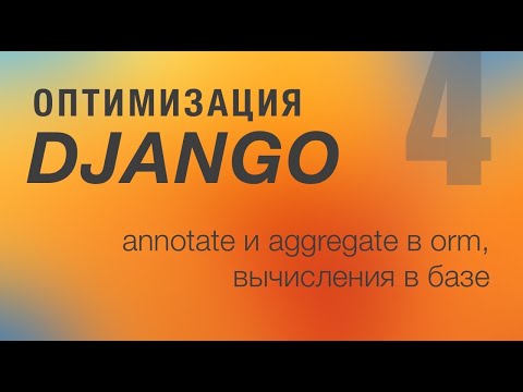 Видео: Оптимизация Django. 4 - Annotate и Aggregate в ORM. Вычисления в базе