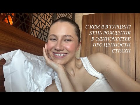 Видео: откровенно о: с кем я в Турции? про страхи и день рождени в одиночестве