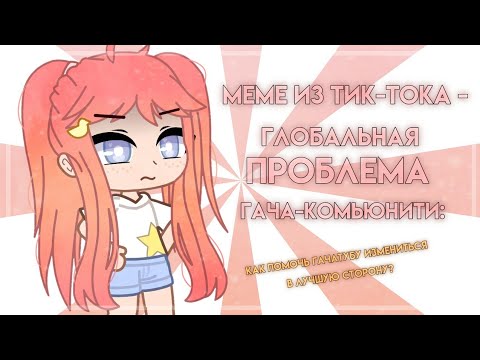 Видео: 💢МЕМЕ ИЗ ТИК-ТОКА - ГЛОБАЛЬНАЯ ПРОБЛЕМА ГАЧА-КОМЬЮНИТИ💢// КАК ПОМОЧЬ ГАЧАТУБУ ИЗМЕНИТЬСЯ?