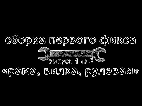 Видео: Ключ #15. Сборка первого фикса. Рама, вилка, рулевая