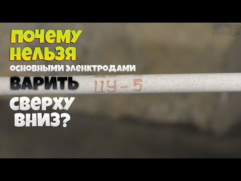 Видео: Почему электродами с основным покрытием нельзя варить сверху-вниз?