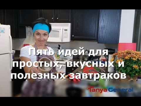 Видео: 576. Пять идей для простых, вкусных и полезных завтраков