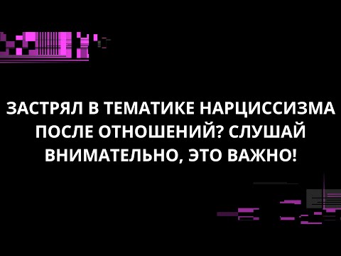 Видео: ЗАСТРЯЛ В ТЕМАТИКЕ НАРЦИССИЗМА ПОСЛЕ ОТНОШЕНИЙ? СЛУШАЙ ВНИМАТЕЛЬНО, ЭТО ВАЖНО!