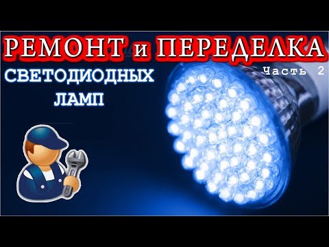 Видео: РЕМОНТ и ПЕРЕДЕЛКА СВЕТОДИОДНЫХ ЛАМП  Часть 2 Переделка