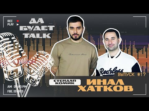 Видео: подкаст / Да будет TALK / #17 Инал Хатков / Стендап-комик