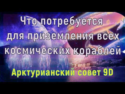 Видео: Что потребуется для приземления всех космических кораблей ∞Арктурианский совет 9-го измерения