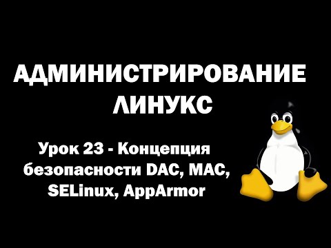 Видео: Администрирование Линукс (Linux) - Урок 23 - Концепция безопасности DAC, MAC, SeLinux, AppArmor