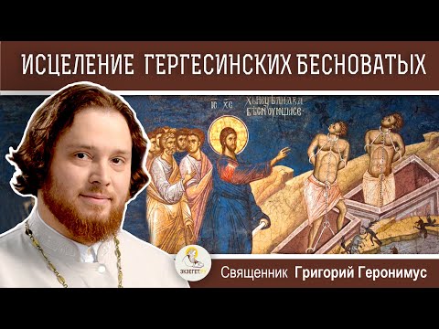 Видео: ИСЦЕЛЕНИЕ ГЕРГЕСИНСКИХ БЕСНОВАТЫХ. Священник Григорий Геронимус