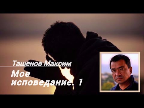 Видео: Мое исповедание  - мое победоносное оружие. Максим Ташенов  1