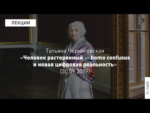 Видео: Т. В. Черниговская: "Человек растерянный — homo confusus и новая цифровая реальность", 30.09.2019